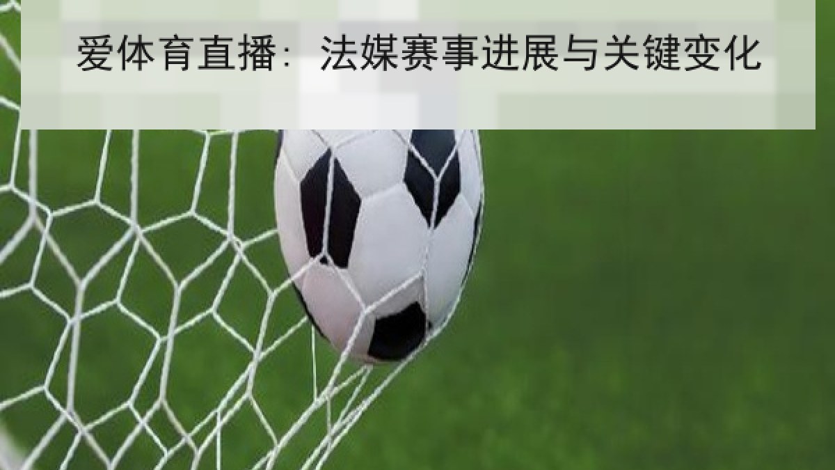 爱体育直播: 法媒赛事进展与关键变化 爱体育直播: 法媒赛事进展与关键变化
